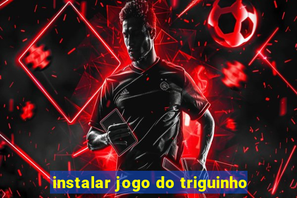 instalar jogo do triguinho